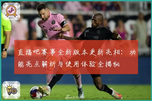 直播吧赛事全新版本更新亮相：功能亮点解析与使用体验全揭秘