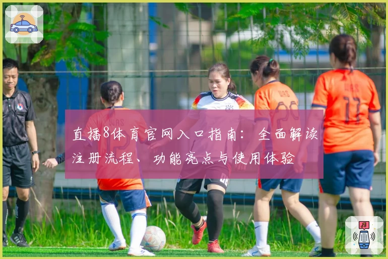 直播8体育官网入口指南：全面解读注册流程、功能亮点与使用体验