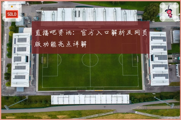 直播吧资讯：官方入口解析及网页版功能亮点详解
