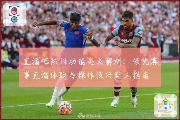 直播吧热门功能亮点解析：领先赛事直播体验与操作技巧新人指南